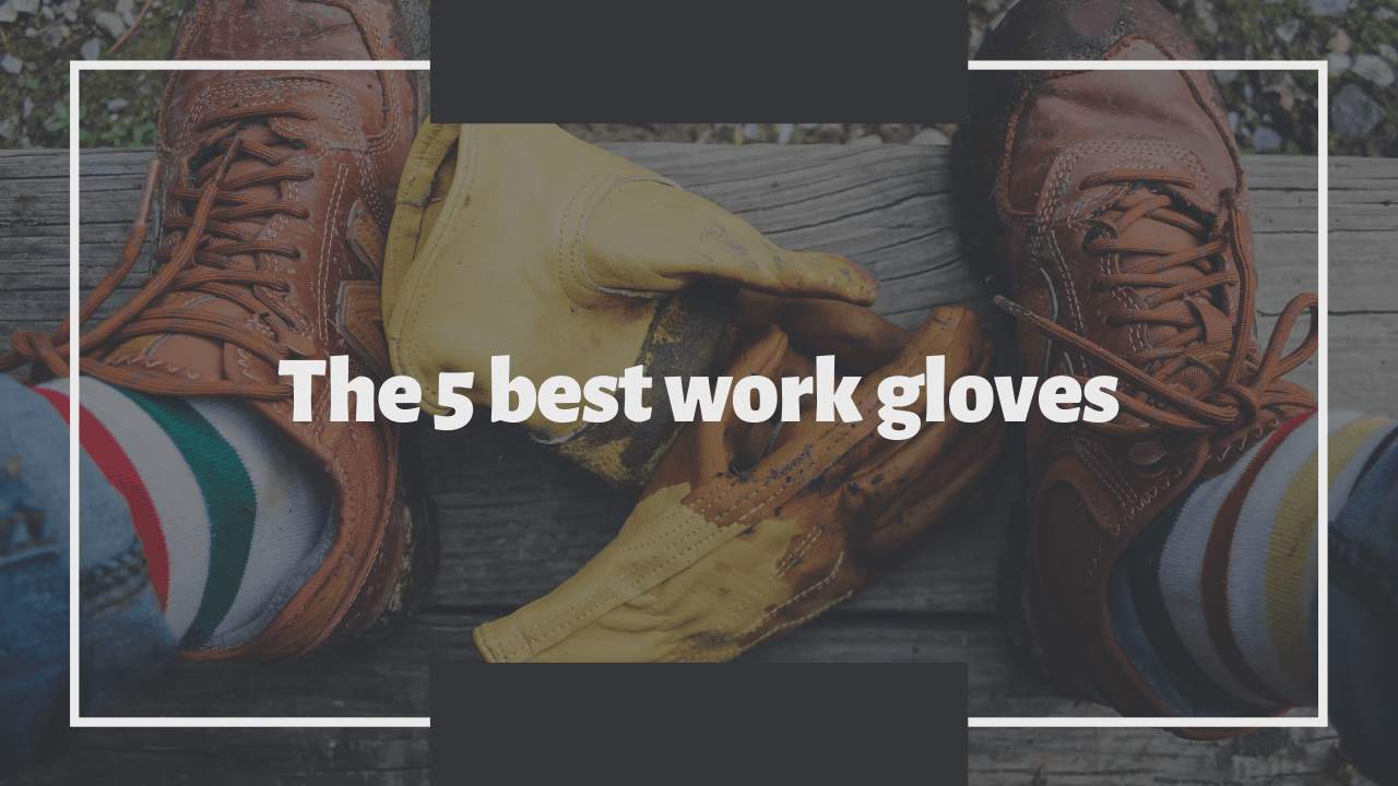 The Best Work Gloves, Including Best Budget Work Gloves